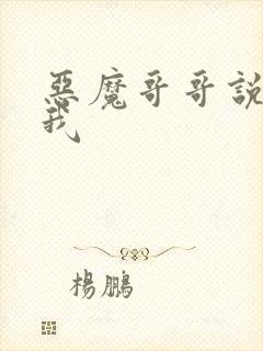 恶魔哥哥说你爱我