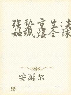 强势重生:夫人她飒爆全球了