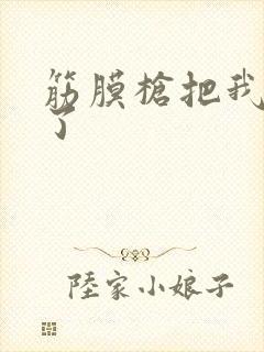 筋膜枪把我弄喷了