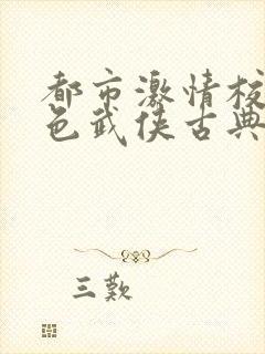 都市激情校园春色武侠古典