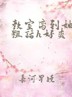 教室脔到她哭h粗话h好爽