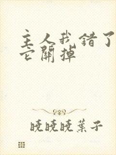 主人我错了请把它关掉