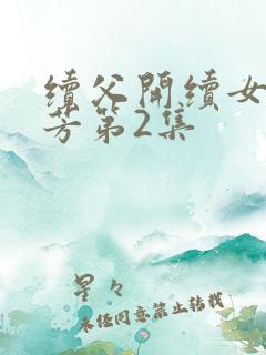 续父开续女包小芳第2集