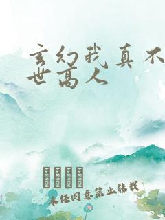 玄幻我真不是盖世高人