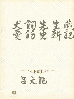 犬饲先生藏不住爱的更新记录