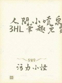 人间小喷泉1V3HL笔趣免费