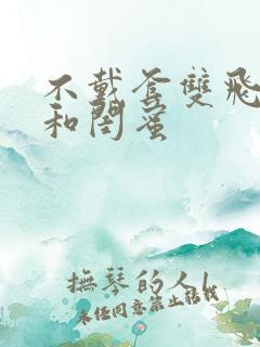 不戴套双飞老婆和闺蜜