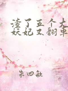 渣了五个大佬后妖妃又翻车