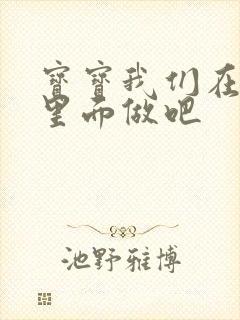 宝宝我们在泳池里面做吧