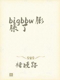 bigbbw膨胀了