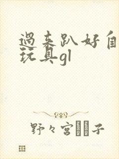 过来趴好自己选玩具gl