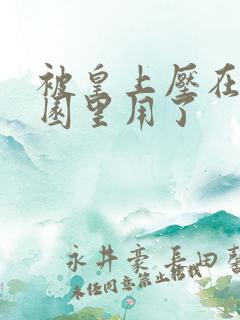 被皇上压在御花园里用了