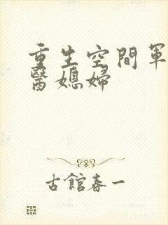 重生空间军长军医媳妇