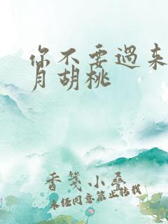 你不要过来阿三月胡桃