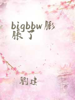 bigbbw膨胀了
