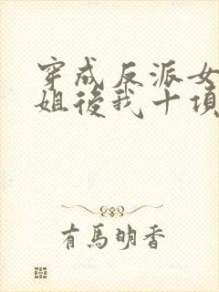 穿成反派女配她姐后我十项全能了