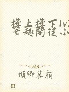 楼上楼下1v2笔趣阁从小到大