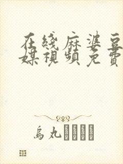 在线麻婆豆腐传媒视频免费