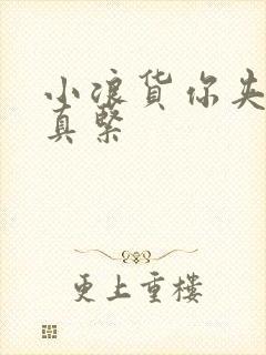 小浪货你夹得我真紧