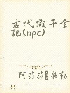 古代假千金挨日记(npc)