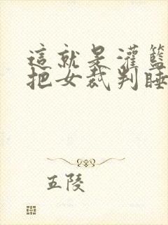 这就是灌篮球员把女裁判睡了