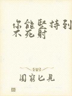 你能坚持到几张不死射