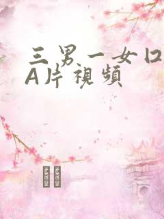 三男一女囗交三A片视频
