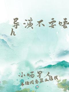 导演不要唔好硬h