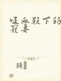 吸血殿下的娇萌宠妻