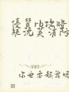 优质rb攻略系统沈芙消防员