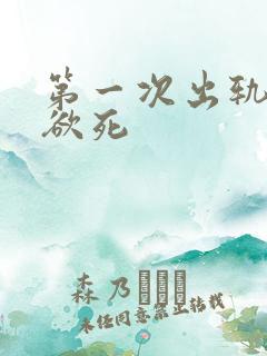 第一次出轨欲仙欲死