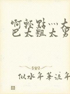 啊轻点灬大JI巴太粗太男