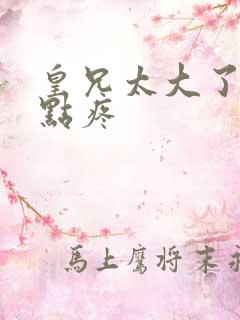 皇兄太大了慢一点疼