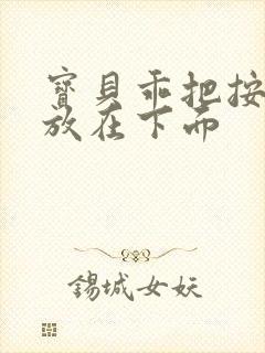 宝贝乖把按摩器放在下面