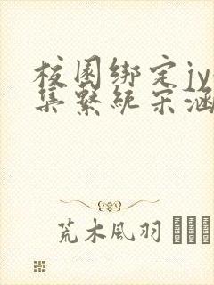 校园绑定jy收集系统宋涵全文阅读