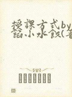 授课方式by肉馅小水饺(晋骨)