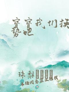 宝宝我们换个姿势吧