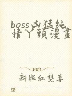 boss凶猛纯情丫头漫画免费