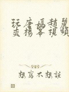 玩唐嫣赵丽颖郑爽杨幂视频