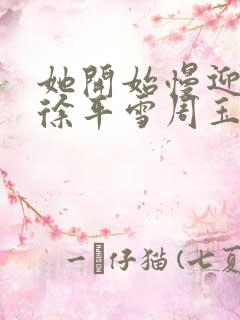 她开始慢迎迎合徐平雪周玉梅