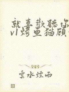 就喜欢听你叫1v1烤鱼猫顾浅浅