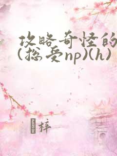 攻略奇怪的世界(总受np)(h)