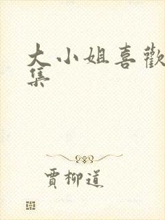 大小姐喜欢h全集