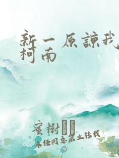 新一原谅我爱上柯南