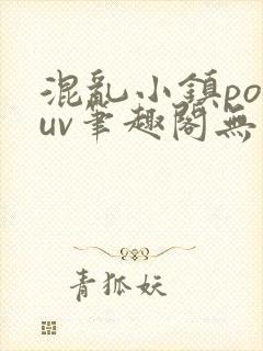 混乱小镇popuv笔趣阁无广告