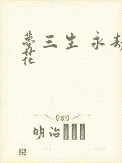 梦三生 永劫之花