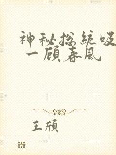 神秘总统吸够没 一顾春风