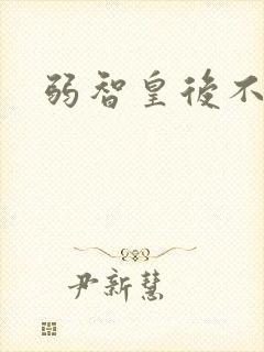 弱智皇后不好欺