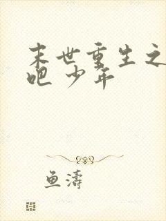 末世重生之逆袭吧 少年