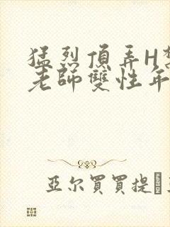 猛烈顶弄H禁欲老师双性年下